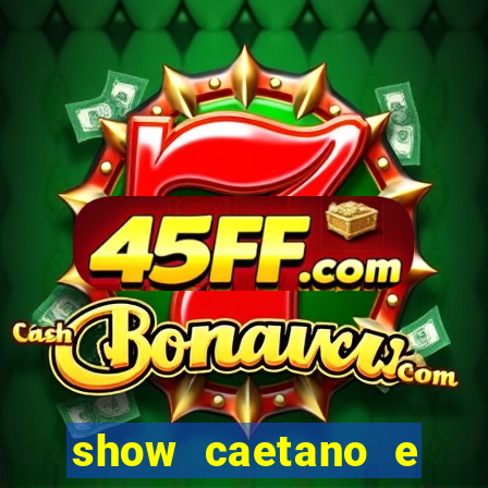 show caetano e maria betania bh